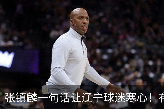 张镇麟一句话让辽宁球迷寒心！有些话不能说得太直白，耗子尾汁吧